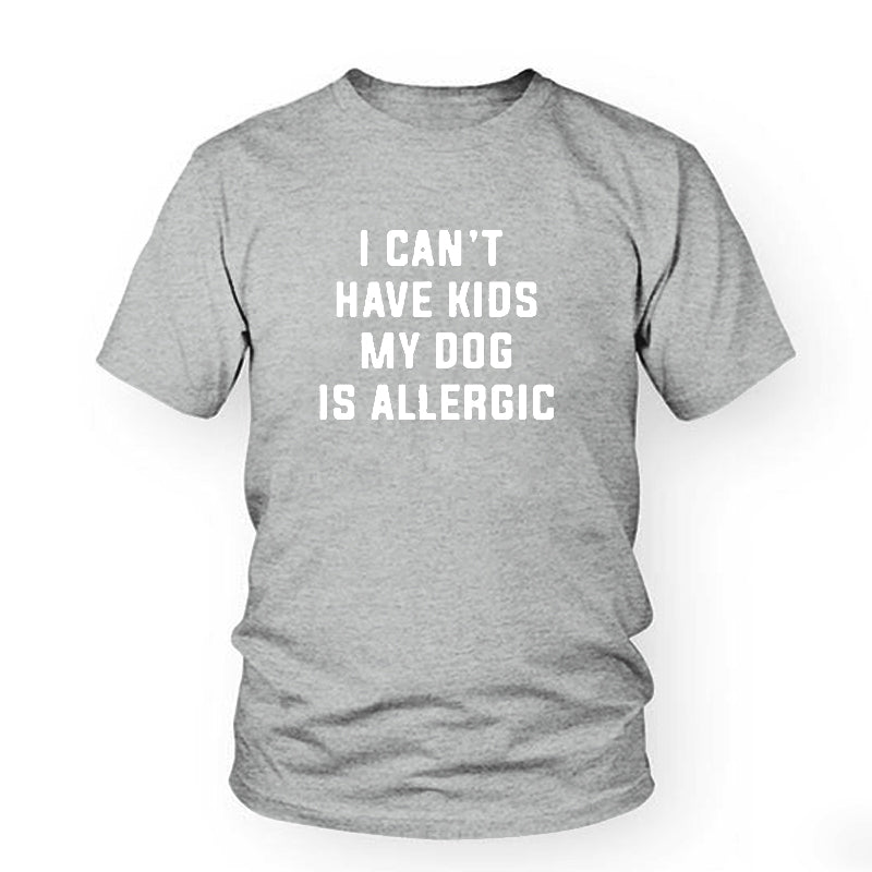 I Can't Have Kids T-Shirt, My Dog is Allergic